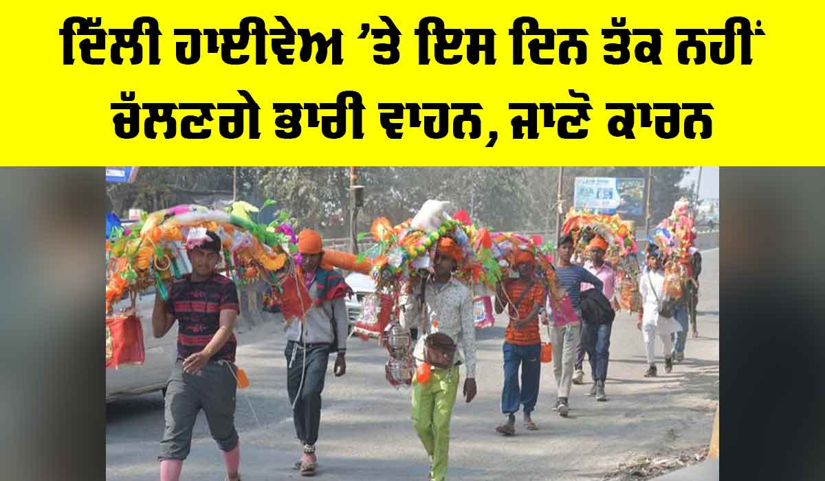 Delhi News: ਦਿੱਲੀ ਹਾਈਵੇਅ ’ਤੇ ਇਸ ਦਿਨ ਤੱਕ ਨਹੀਂ ਚੱਲਣਗੇ ਭਾਰੀ ਵਾਹਨ, ਜਾਣੋ ਕਾਰਨ