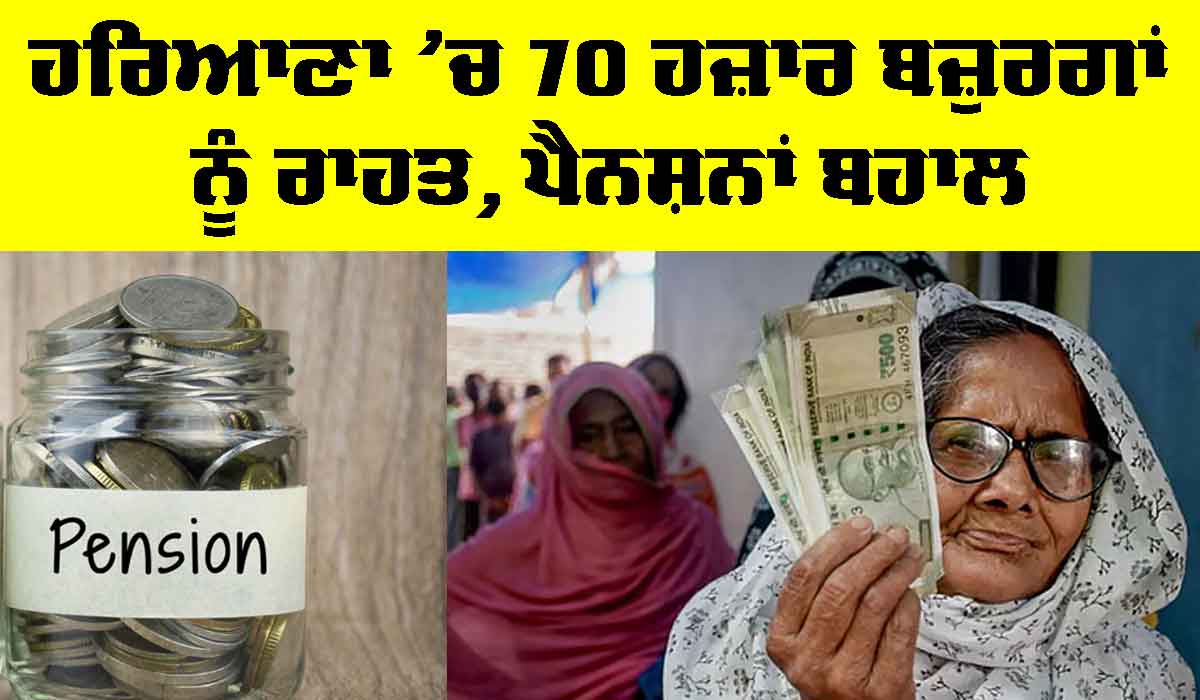 Haryana Pension: ਹਰਿਆਣਾ ’ਚ 70 ਹਜ਼ਾਰ ਬਜ਼ੁਰਗਾਂ ਨੂੰ ਰਾਹਤ, ਪੈਨਸ਼ਨਾਂ ਬਹਾਲ
