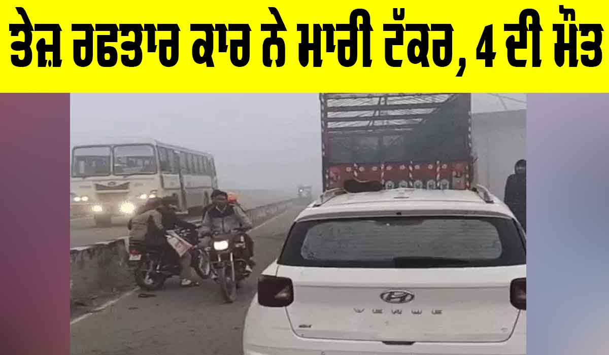 Road Accident: ਤੇਜ਼ ਰਫਤਾਰ ਕਾਰ ਨੇ ਮਾਰੀ ਟੱਕਰ, 4 ਦੀ ਮੌਤ