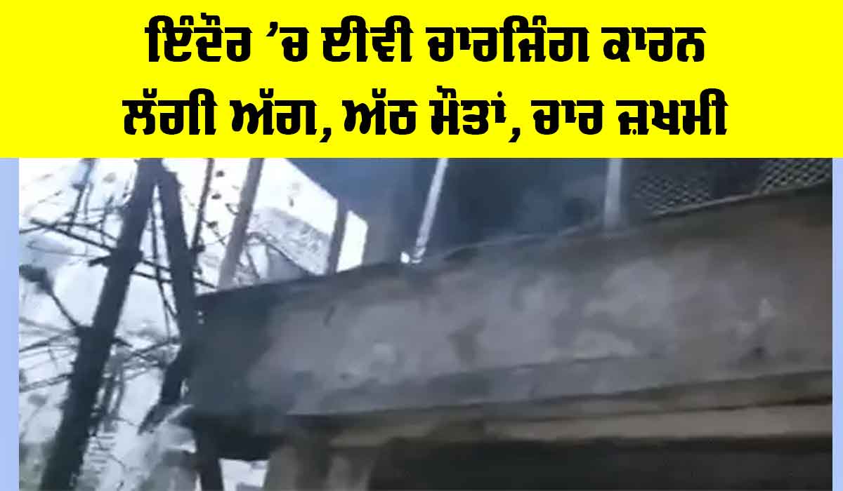 Indore Rajabada Fire: ਇੰਦੌਰ ’ਚ ਈਵੀ ਚਾਰਜਿੰਗ ਕਾਰਨ ਲੱਗੀ ਅੱਗ, ਅੱਠ ਮੌਤਾਂ, ਚਾਰ ਜ਼ਖਮੀ