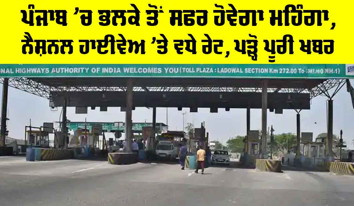 Punjab National Highway Toll: ਪੰਜਾਬ ’ਚ ਭਲਕੇ ਤੋਂ ਸਫਰ ਹੋਵੇਗਾ ਮਹਿੰਗਾ, ਨੈਸ਼ਨਲ ਹਾਈਵੇਅ ’ਤੇ ਵਧੇ ਰੇਟ