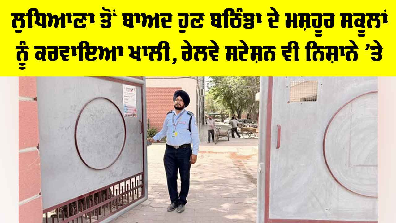 Bathinda News: ਲੁਧਿਆਣਾ ਤੋਂ ਬਾਅਦ ਹੁਣ ਬਠਿੰਡਾ ਦੇ ਮਸ਼ਹੂਰ ਸਕੂਲਾਂ ਨੂੰ ਕਰਵਾਇਆ ਖਾਲੀ, ਰੇਲਵੇ ਸਟੇਸ਼ਨ ਵੀ ਨਿਸ਼ਾਨੇ ’ਤੇ