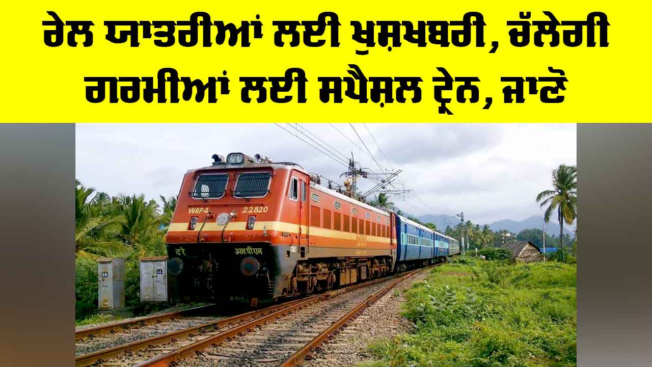 Indian Railway News: ਰੇਲ ਯਾਤਰੀਆਂ ਲਈ ਖੁਸ਼ਖਬਰੀ, ਚੱਲੇਗੀ ਗਰਮੀਆਂ ਵਾਲੀ ਸਪੈਸ਼ਲ ਟ੍ਰੇਨ, ਜਾਣੋ