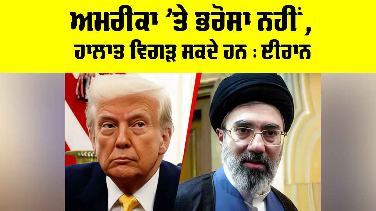 Iran US Tensions: ਅਮਰੀਕਾ ’ਤੇ ਭਰੋਸਾ ਨਹੀਂ, ਹਾਲਾਤ ਵਿਗੜ ਸਕਦੇ ਹਨ : ਈਰਾਨ
