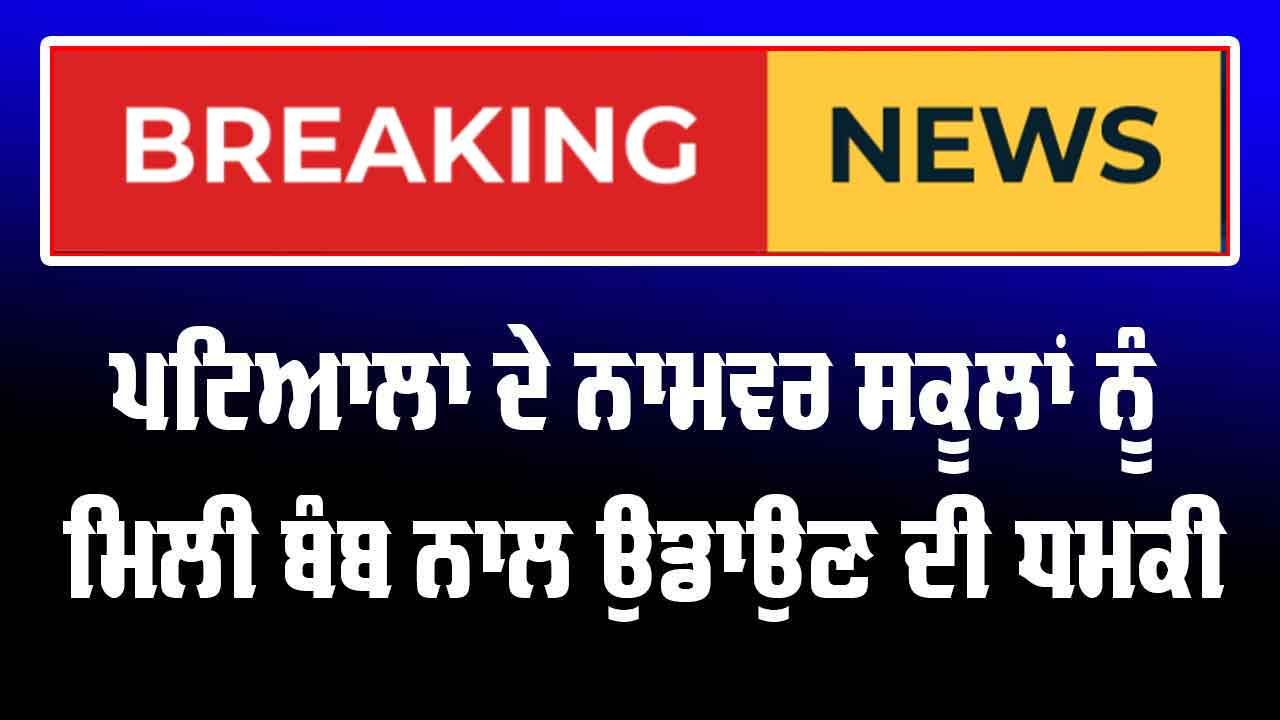 Patiala News: ਪਟਿਆਲਾ ਦੇ ਨਾਮਵਰ ਸਕੂਲਾਂ ਨੂੰ ਮਿਲੀ ਬੰਬ ਨਾਲ ਉਡਾਉਣ ਦੀ ਧਮਕੀ