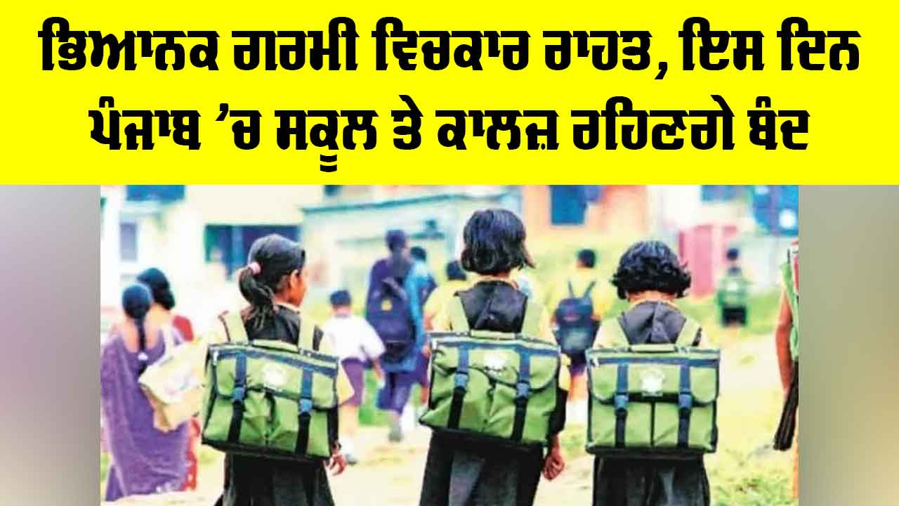 Punjab School Holiday: ਭਿਆਨਕ ਗਰਮੀ ਵਿਚਕਾਰ ਰਾਹਤ, ਇਸ ਦਿਨ ਪੰਜਾਬ ’ਚ ਸਕੂਲ ਤੇ ਕਾਲਜ਼ ਰਹਿਣਗੇ ਬੰਦ
