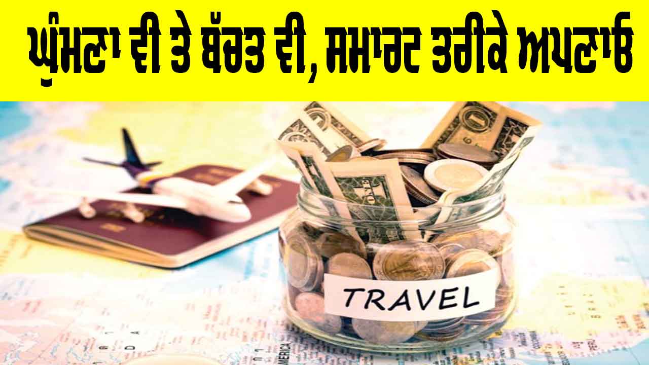 Travel Tips: ਘੁੰਮਣਾ ਵੀ ਤੇ ਬੱਚਤ ਵੀ, ਸਮਾਰਟ ਤਰੀਕੇ ਅਪਣਾਓ