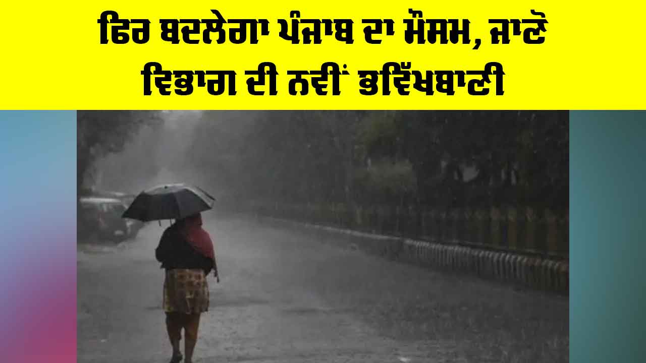 Weather Forecast Update: ਹੁਣ ਫਿਰ ਬਦਲੇਗਾ ਮੌਸਮ, ਜਾਣੋ ਮੌਸਮ ਸਬੰਧੀ ਨਵੀਂ ਭਵਿੱਖਬਾਣੀ