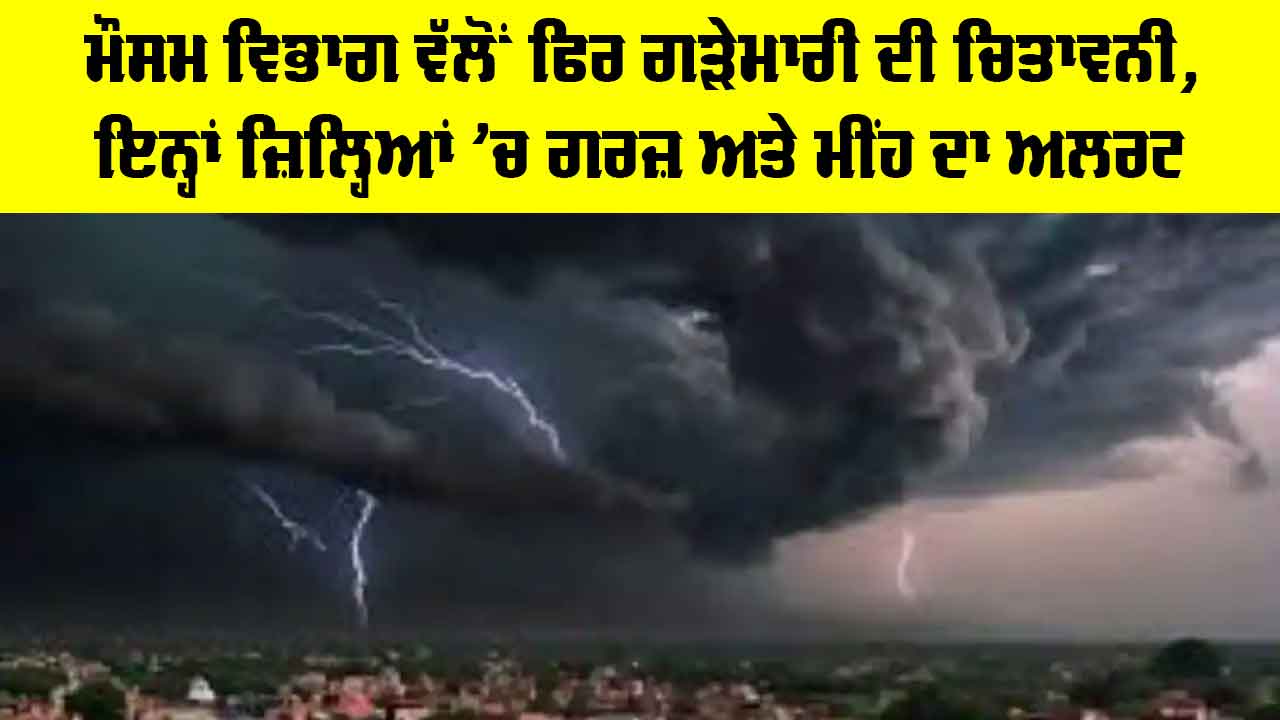 Weather News: ਮੌਸਮ ਵਿਭਾਗ ਵੱਲੋਂ ਫਿਰ ਗੜੇਮਾਰੀ ਦੀ ਚਿਤਾਵਨੀ, ਇਨ੍ਹਾਂ ਜ਼ਿਲ੍ਹਿਆਂ ’ਚ ਗਰਜ਼ ਅਤੇ ਮੀਂਹ ਦਾ ਅਲਰਟ