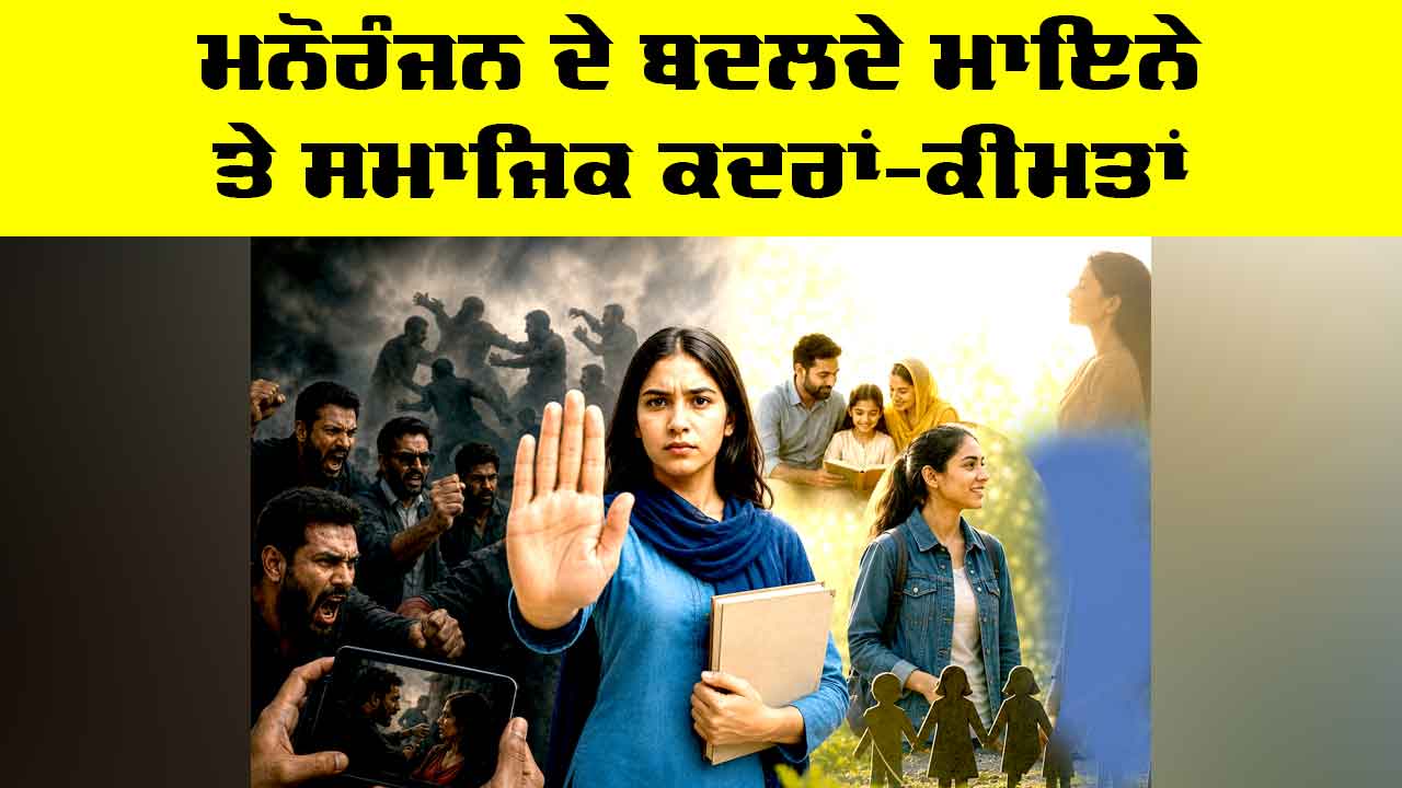 Entertainment: ਮਨੋਰੰਜਨ ਦੇ ਬਦਲਦੇ ਮਾਇਨੇ ਅਤੇ ਸਮਾਜਿਕ ਕਦਰਾਂ-ਕੀਮਤਾਂ