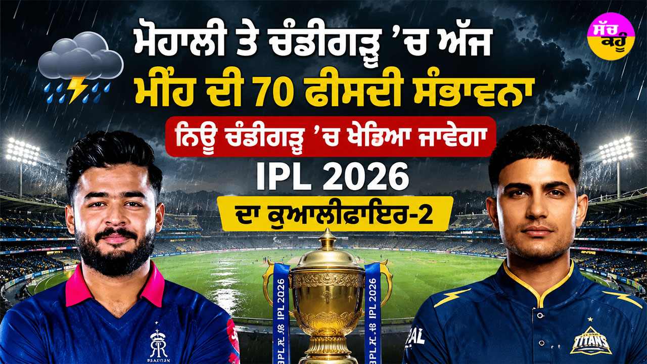GT vs RR: ਮੋਹਾਲੀ ਤੇ ਚੰਡੀਗੜ੍ਹ ’ਚ ਅੱਜ ਮੀਂਹ ਦੀ 70 ਫੀਸਦੀ ਸੰਭਾਵਨਾ, ਨਿਊ ਚੰਡੀਗੜ੍ਹ ’ਚ ਖੇਡਿਆ ਜਾਵੇਗਾ IPL 2026 ਦਾ ਕੁਆਲੀਫਾਇਰ-2