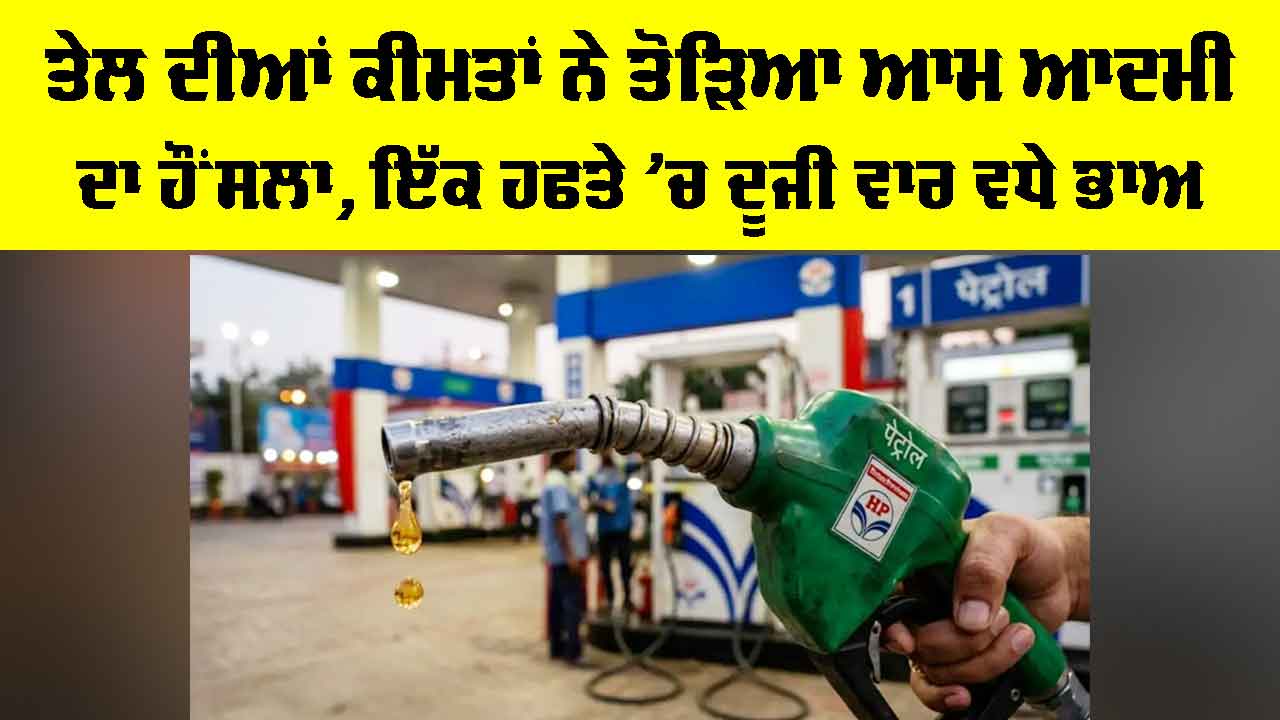 Petrol Diesel Price Hike: ਤੇਲ ਦੀਆਂ ਕੀਮਤਾਂ ਨੇ ਤੋੜਿਆ ਆਮ ਆਦਮੀ ਦਾ ਹੌਂਸਲਾ, ਇੱਕ ਹਫਤੇ ’ਚ ਦੂਜੀ ਵਾਰ ਵਧੇ ਭਾਅ
