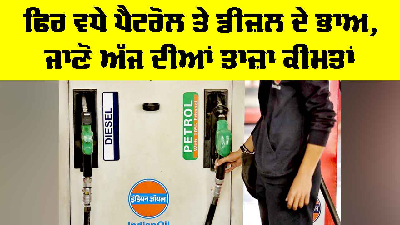 Petrol-Diesel Price Hike: ਫਿਰ ਵਧੇ ਪੈਟਰੋਲ ਤੇ ਡੀਜ਼ਲ ਦੇ ਭਾਅ, ਜਾਣੋ ਅੱਜ ਦੀਆਂ ਤਾਜ਼ਾ ਕੀਮਤਾਂ