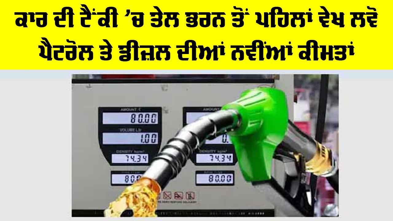 Petrol Diesel Price Today: ਕਾਰ ਦੀ ਟੈਂਕੀ ’ਚ ਤੇਲ ਭਰਨ ਤੋਂ ਪਹਿਲਾਂ ਵੇਖ ਲਵੋ ਪੈਟਰੋਲ ਤੇ ਡੀਜ਼ਲ ਦੀਆਂ ਨਵੀਂਆਂ ਕੀਮਤਾਂ