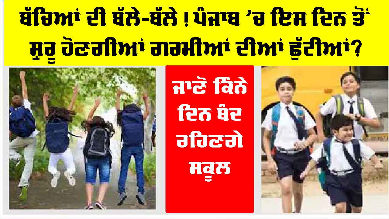 Punjab Summer Vacation 2026: ਬੱਚਿਆਂ ਦੀ ਬੱਲੇ-ਬੱਲੇ! ਪੰਜਾਬ ’ਚ ਇਸ ਦਿਨ ਤੋਂ ਸ਼ੁਰੂ ਹੋਣਗੀਆਂ ਗਰਮੀਆਂ ਦੀਆਂ ਛੁੱਟੀਆਂ?