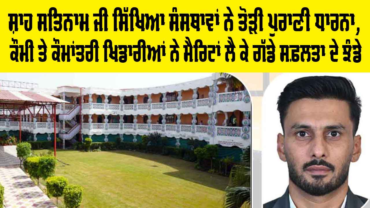 Shah Satnam Ji Educational Institute Results: ਸ਼ਾਹ ਸਤਿਨਾਮ ਜੀ ਸਿੱਖਿਆ ਸੰਸਥਾਵਾਂ ਨੇ ਤੋੜੀ ਪੁਰਾਣੀ ਧਾਰਨਾ, ਕੌਮੀ ਤੇ ਕੌਮਾਂਤਰੀ ਖਿਡਾਰੀਆਂ ਨੇ ਮੈਰਿਟਾਂ ਲੈ ਕੇ ਗੱਡੇ ਸਫ਼ਲਤਾ ਦੇ ਝੰਡੇ