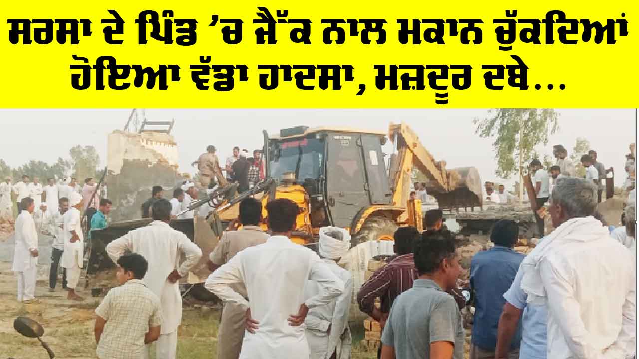 Sirsa News: ਜੈੱਕ ਨਾਲ ਮਕਾਨ ਚੁੱਕ ਰਹੇ ਮਜ਼ਦੂਰਾਂ ਨਾਲ ਭਿਆਨਕ ਹਾਦਸਾ, ਤਿੰਨ ਮਜ਼ਦੂਰ ਦਬੇ