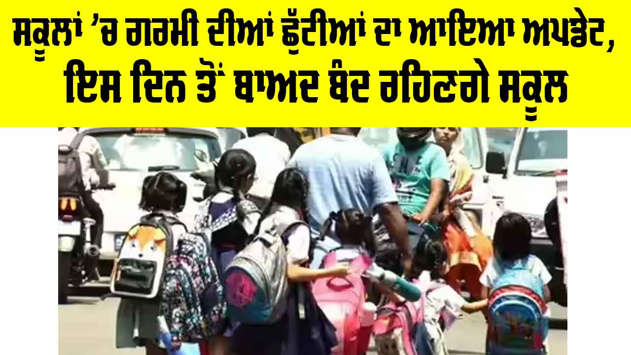 Summer Vacation News: ਸਕੂਲਾਂ ’ਚ ਗਰਮੀ ਦੀਆਂ ਛੁੱਟੀਆਂ ਦਾ ਆਇਆ ਅਪਡੇਟ, ਇਸ ਦਿਨ ਤੋਂ ਬਾਅਦ ਬੰਦ ਰਹਿਣਗੇ ਸਕੂਲ