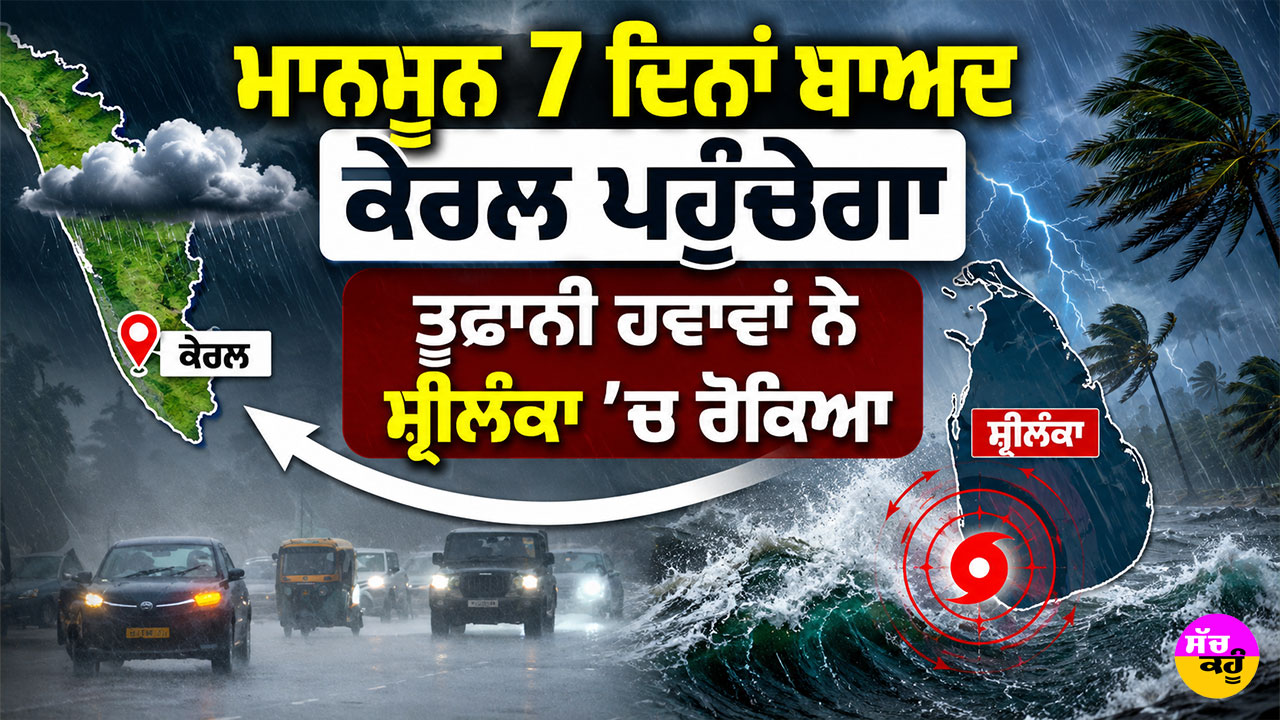 Weather Forecast: ਮਾਨਸੂਨ 7 ਦਿਨਾਂ ਬਾਅਦ ਕੇਰਲ ਪਹੁੰਚੇਗਾ, ਤੂਫਾਨੀ ਹਵਾਵਾਂ ਨੇ ਸ਼੍ਰੀਲੰਕਾ ’ਚ ਰੋਕਿਆ