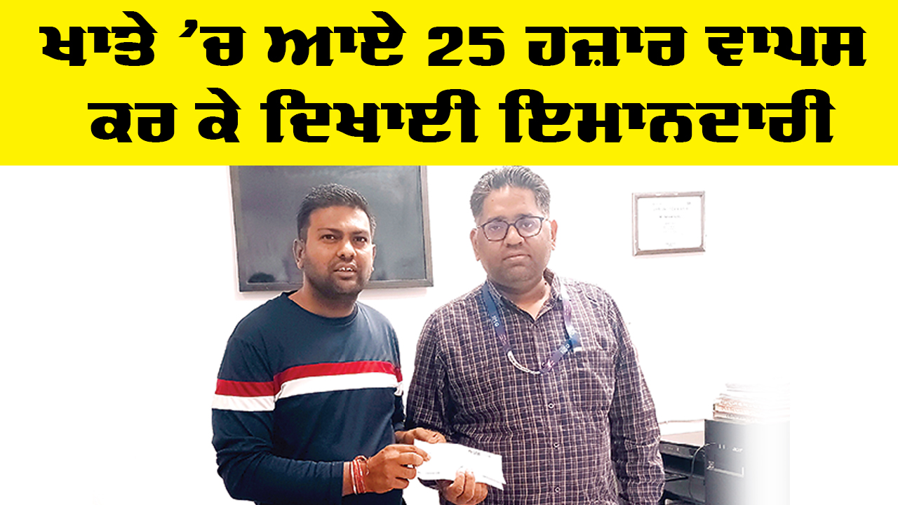 Welfare Work: ਪੱਤਰਕਾਰ ਨੇ ਗਲਤੀ ਨਾਲ ਖਾਤੇ ’ਚ ਆਏ 25 ਹਜ਼ਾਰ ਵਾਪਸ ਕਰ ਕੇ ਦਿਖਾਈ ਇਮਾਨਦਾਰੀ