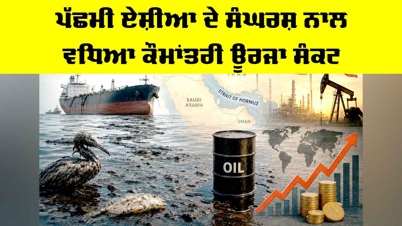 West Asia Energy Crisis: ਪੱਛਮੀ ਏਸ਼ੀਆ ਦੇ ਸੰਘਰਸ਼ ਨਾਲ ਵਧਿਆ ਕੌਮਾਂਤਰੀ ਊਰਜਾ ਸੰਕਟ