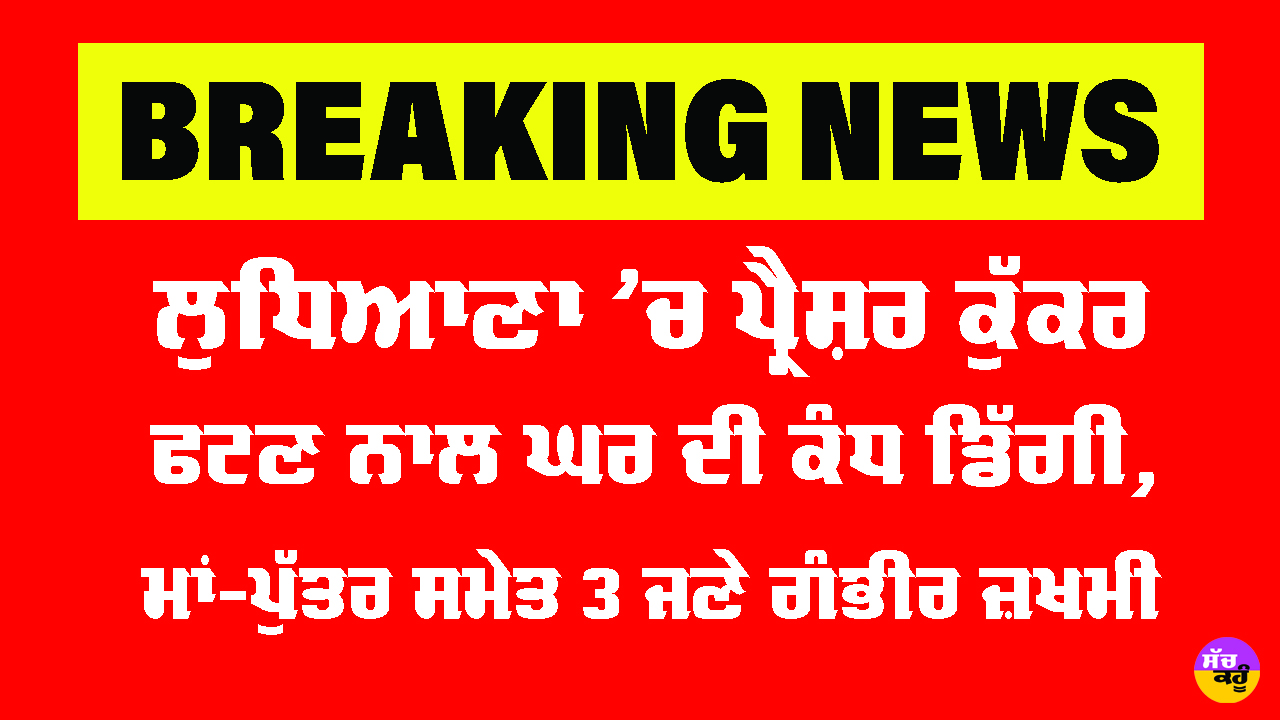 Ludhiana News: ਲੁਧਿਆਣਾ ’ਚ ਪ੍ਰੈਸ਼ਰ ਕੁੱਕਰ ਫਟਣ ਨਾਲ ਘਰ ਦੀ ਕੰਧ ਡਿੱਗੀ, ਮਾਂ-ਪੁੱਤਰ ਸਮੇਤ 3 ਜਣੇ ਗੰਭੀਰ ਜ਼ਖ਼ਮੀ