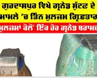 Gurdaspur News: ਗੁਰਦਾਸਪੁਰ ਵਿਖੇ ਗ੍ਰਨੇਡ ਸੁੱਟਣ ਦੇ ਮਾਮਲੇ ‘ਚ ਤਿੰਨ ਮੁਲਜ਼ਮ ਗ੍ਰਿਫ਼ਤਾਰ, ਮੁਲਜ਼ਮਾਂ ਕੋਲੋਂ ਇੱਕ ਹੋਰ ਗ੍ਰਨੇਡ ਬਰਾਮਦ