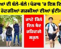 Punjab Summer Vacation 2026: ਬੱਚਿਆਂ ਦੀ ਬੱਲੇ-ਬੱਲੇ! ਪੰਜਾਬ ’ਚ ਇਸ ਦਿਨ ਤੋਂ ਸ਼ੁਰੂ ਹੋਣਗੀਆਂ ਗਰਮੀਆਂ ਦੀਆਂ ਛੁੱਟੀਆਂ?