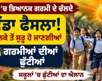 Punjab Summer Vacations 2026: ਪੰਜਾਬ ’ਚ ਭਿਆਨਕ ਗਰਮੀ ਦੇ ਚੱਲਦੇ ਵੱਡਾ ਫੈਸਲਾ, ਭਲਕੇ ਤੋਂ ਸ਼ੁਰੂ ਹੋ ਜਾਣਗੀਆਂ ਗਰਮੀਆਂ ਦੀਆਂ ਛੁੱਟੀਆਂ