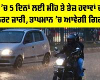 Punjab Weather: ਪੰਜਾਬ ’ਚ 5 ਦਿਨਾਂ ਲਈ ਮੀਂਹ ਤੇ ਤੇਜ਼ ਹਵਾਵਾਂ ਦਾ ਯੈਲੋ ਅਲਰਟ ਜਾਰੀ, ਤਾਪਮਾਨ ’ਚ ਆਵੇਗੀ ਗਿਰਾਵਟ