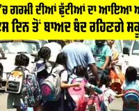 Summer Vacation News: ਸਕੂਲਾਂ ’ਚ ਗਰਮੀ ਦੀਆਂ ਛੁੱਟੀਆਂ ਦਾ ਆਇਆ ਅਪਡੇਟ, ਇਸ ਦਿਨ ਤੋਂ ਬਾਅਦ ਬੰਦ ਰਹਿਣਗੇ ਸਕੂਲ