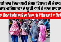 Weather News: ਅਗਲੇ ਚਾਰ ਦਿਨਾਂ ਲਈ ਮੌਸਮ ਵਿਭਾਗ ਦੀ ਚੇਤਾਵਨੀ, ਪੰਜਾਬ-ਹਰਿਆਣਾ ਦੇ ਯੂਪੀ ਵਾਲੇ ਹੋ ਜਾਣ ਸਾਵਧਾਨ