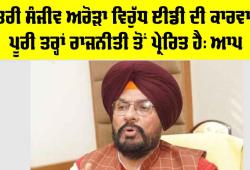 Sanjeev Arora: ਮੰਤਰੀ ਸੰਜੀਵ ਅਰੋੜਾ ਵਿਰੁੱਧ ਈਡੀ ਦੀ ਕਾਰਵਾਈ ਪੂਰੀ ਤਰ੍ਹਾਂ ਰਾਜਨੀਤੀ ਤੋਂ ਪ੍ਰੇਰਿਤ ਹੈ: ਆਪ