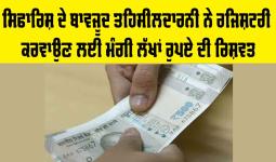 Punjab: ਸਿਫਾਰਿਸ਼ ਦੇ ਬਾਵਜੂਦ ਤਹਿਸੀਲਦਾਰਨੀ ਨੇ ਰਜਿਸ਼ਟਰੀ ਕਰਵਾਉਣ ਲਈ ਮੰਗੀ ਲੱਖਾਂ ਰੁਪਏ ਦੀ ਰਿਸ਼ਵਤ