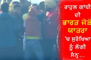 ਰਾਹੁਲ ਗਾਂਧੀ ਦੀ ਭਾਰਤ ਜੋੜੋ ਯਾਤਰਾ ’ਚ ਸੁਰੱਖਿਆ ਨੂੰ ਲੱਗੀ ਸੰਨ੍ਹ