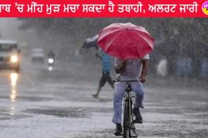 ਪੰਜਾਬ ’ਚ ਮੀਂਹ ਮੁੜ ਮਚਾ ਸਕਦਾ ਹੈ ਤਬਾਹੀ, 5 ਜ਼ਿਲ੍ਹਿਆਂ ’ਚ ਅਲਰਟ ਜਾਰੀ