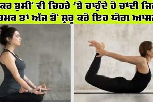 ਜੇਕਰ ਤੁਸੀਂ ਵੀ ਆਪਣੇ ਚਿਹਰੇ ’ਤੇ ਚਾਹੁੰਦੇ ਹੋ ਚਾਂਦੀ ਜਿਹੀ ਚਮਕ, ਤਾਂ ਅੱਜ ਤੋਂ ਸ਼ੁਰੂ ਕਰੋ ਇਹ ਯੋਗ ਆਸਣ