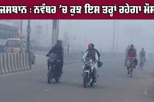 ਰਾਜਸਥਾਨ : ਨਵੰਬਰ ’ਚ ਕੁਝ ਇਸ ਤਰ੍ਹਾਂ ਰਹੇਗਾ ਮੌਸਮ