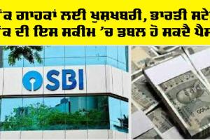 ਬੈਂਕ ਗਾਹਕਾਂ ਲਈ ਖੁਸ਼ਖਬਰੀ, ਸਟੇਟ ਬੈਂਕ ਆਫ਼ ਇੰਡੀਆ ਦੀ ਇਸ ਸਕੀਮ ’ਚ ਤੁਹਾਡੇ ਪੈਸੇ ਹੋ ਜਾਣਗੇ ਦੁੱਗਣੇ