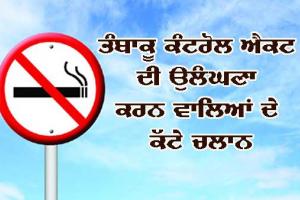 ਤੰਬਾਕੂ ਕੰਟਰੋਲ ਐਕਟ ਦੀ ਉਲਘੰਣਾ ਕਰਨ ਵਾਲੇ 22 ਵਿਅਕਤੀਆਂ ਦੇ ਕੱਟੇ ਚਲਾਨ