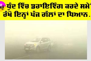 ਧੁੰਦ ’ਚ ਗੱਡੀ ਚਲਾਉਂਦੇ ਸਮੇਂ ਇਨ੍ਹਾਂ 5 ਗੱਲਾਂ ਦਾ ਰੱਖੋ ਧਿਆਨ, ਨਹੀਂ ਹੋਵੇਗਾ ਹਾਦਸਾ