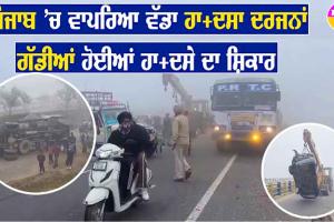 ਧੁੰਦ ਦਾ ਕਹਿਰ : ਪੰਜਾਬ ’ਚ ਵਾਪਰੇ ਦਰਜ਼ਨਾਂ ਹਾਦਸੇ