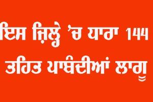 ਇਸ ਜ਼ਿਲ੍ਹੇ ’ਚ ਧਾਰਾ 144 ਤਹਿਤ ਲੱਗੀਆਂ ਪਾਬੰਦੀਆਂ 