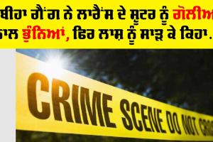 ਬੰਬੀਹਾ ਗੈਂਗ ਨੇ ਲਾਰੈਂਸ ਦੇ ਸ਼ੂਟਰ ਨੂੰ ਗੋਲੀਆਂ ਨਾਲ ਭੁੰਨਿਆਂ, ਫਿਰ ਲਾਸ਼ ਨੂੰ ਸਾੜ ਕੇ ਇਹ ਕਿਹਾ….