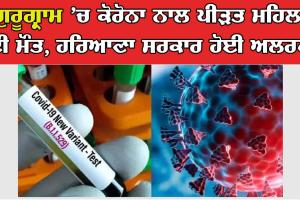 ਗੁਰੂਗ੍ਰਾਮ ’ਚ ਕੋਰੋਨਾ ਨਾਲ ਪੀੜਤ ਮਹਿਲਾ ਦੀ ਮੌਤ, ਹਰਿਆਣਾ ਸਰਕਾਰ ਅਲਰਟ