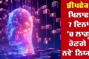 Deepfake : ਡੀਪਫੇਕ ਖਿਲਾਫ 7 ਦਿਨਾਂ ’ਚ ਲਾਗੂ ਹੋਣਗੇ ਨਵੇਂ ਨਿਯਮ