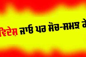 ਵਿਦੇਸ਼ ਜਾਓ ਪਰ ਸੋਚ-ਸਮਝ ਕੇ