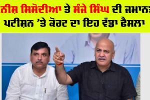 Delhi News : ਮਨੀਸ਼ ਸਿਸੋਦੀਆ ਅਤੇ ਸੰਜੇ ਸਿੰਘ ਦੀ ਜਮਾਨਤ ਪਟੀਸ਼ਨ ’ਤੇ ਕੋਰਟ ਨੇ ਦਿੱਤਾ ਇਹ ਵੱਡਾ ਫੈਸਲਾ