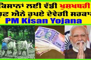 PM Kisan Yojana : ਕਿਸਾਨਾਂ ਨੂੰ ਸਰਕਾਰ ਨੇ ਦਿੱਤੀ ਵੱਡੀ ਖੁਸ਼ਖਬਰੀ! ਹੁਣ ਇੰਨੇ ਰੁਪਏ ਵਧ ਕੇ ਆਉਣਗੇ ਖਾਤਿਆਂ ਵਿੱਚ!