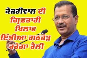 ਕੇਜਰੀਵਾਲ ਦੀ ਗ੍ਰਿਫਤਾਰੀ ਖਿਲਾਫ I.N.D.I.A ਗਠਜੋੜ ਰਾਮਲੀਲਾ ਮੈਦਾਨ ‘ਚ  ਕਰੇਗਾ ਰੈਲੀ